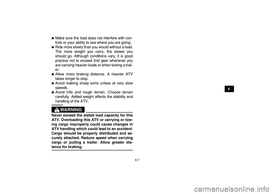YAMAHA YFZ450R 2009 Repair Manual  
6-7 
1
2
3
4
56
7
8
9
10
11
 
 
Make sure the load does not interfere with con-
trols or your ability to see where you are going. 
 
Ride more slowly than you would without a load.
The more weight