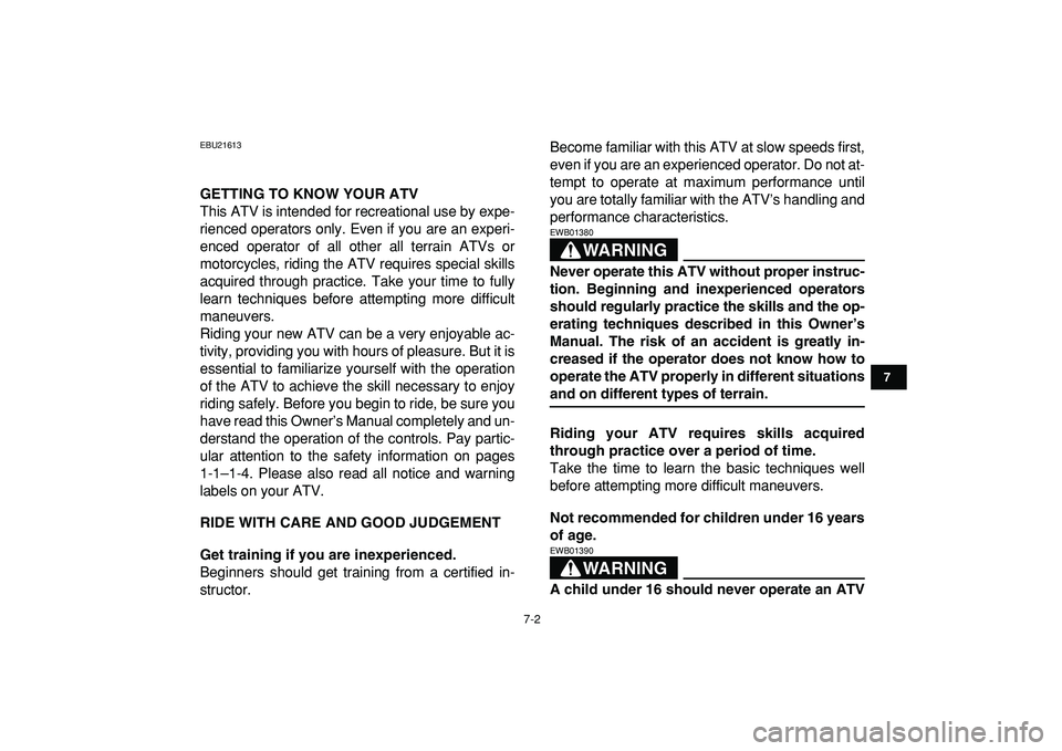 YAMAHA YFZ450R 2009 Repair Manual  
7-2 
1
2
3
4
5
67
8
9
10
11
 
EBU21613 
GETTING TO KNOW YOUR ATV 
This ATV is intended for recreational use by expe-
rienced operators only. Even if you are an experi-
enced operator of all other al