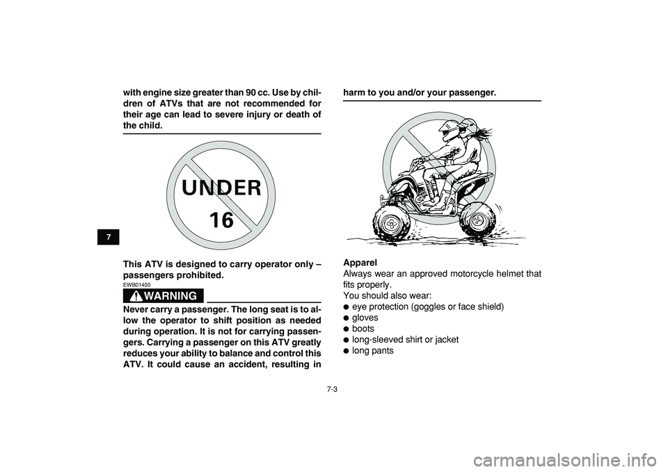 YAMAHA YFZ450R 2009 Repair Manual  
7-3 
1
2
3
4
5
67
8
9
10
11
 
with engine size greater than 90 cc. Use by chil-
dren of ATVs that are not recommended for
their age can lead to severe injury or death of 
the child.
This ATV is desi