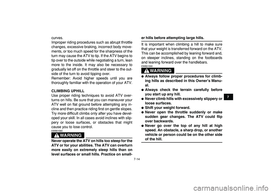 YAMAHA YFZ450R 2009 Manual PDF  
7-14 
1
2
3
4
5
67
8
9
10
11
 
curves.
Improper riding procedures such as abrupt throttle
changes, excessive braking, incorrect body move-
ments, or too much speed for the sharpness of the
turn may 