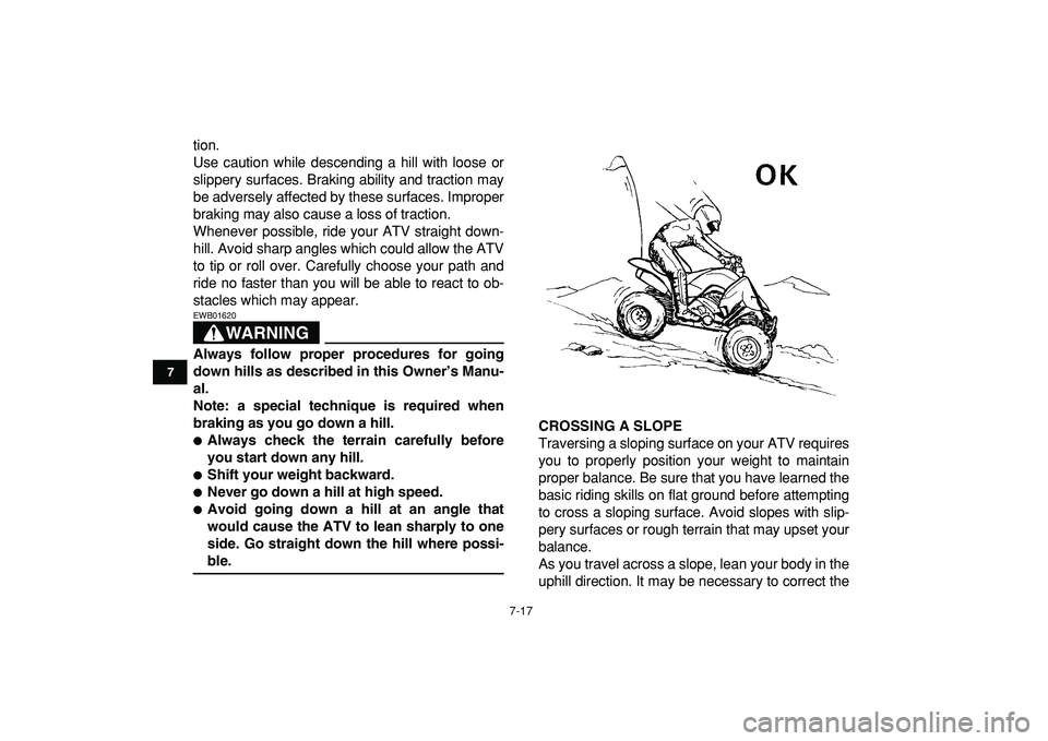 YAMAHA YFZ450R 2009 Manual PDF  
7-17 
1
2
3
4
5
67
8
9
10
11
 
tion.
Use caution while descending a hill with loose or
slippery surfaces. Braking ability and traction may
be adversely affected by these surfaces. Improper
braking m