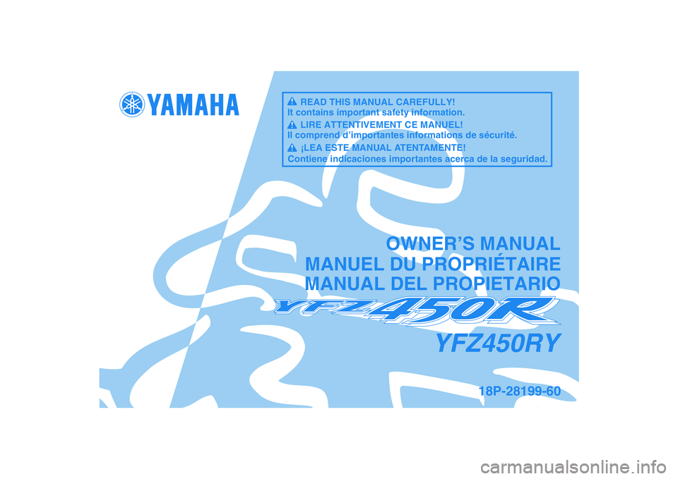 YAMAHA YFZ450R 2009 Manuale de Empleo (in Spanish)
This A
MANUAL DEL PROPIETARIO
18P-28199-60
YFZ450RY
MANUEL DU PROPRIÉTAIREOWNER’S MANUALREAD THIS MANUAL CAREFULLY!
It contains important safety information.LIRE ATTENTIVEMENT CE MANUEL!
Il comp YAMAHA YFZ450R 2009 Manuale de Empleo (in Spanish)
This A
MANUAL DEL PROPIETARIO
18P-28199-60
YFZ450RY
MANUEL DU PROPRIÉTAIREOWNER’S MANUALREAD THIS MANUAL CAREFULLY!
It contains important safety information.LIRE ATTENTIVEMENT CE MANUEL!
Il comp