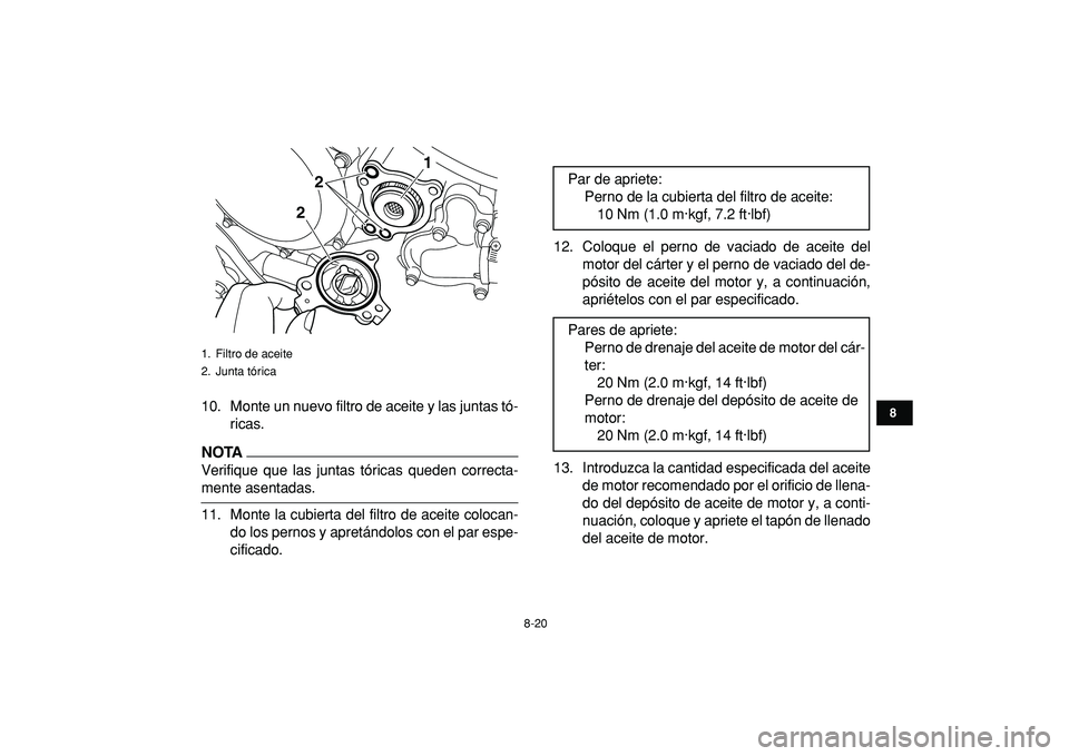 YAMAHA YFZ450R 2009  Manuale de Empleo (in Spanish)  
8-20 
1
2
3
4
5
6
78
9
10
11
 
10. Monte un nuevo filtro de aceite y las juntas tó-
ricas.
NOTA
 
Verifique que las juntas tóricas queden correcta- 
mente asentadas.
11. Monte la cubierta del filt