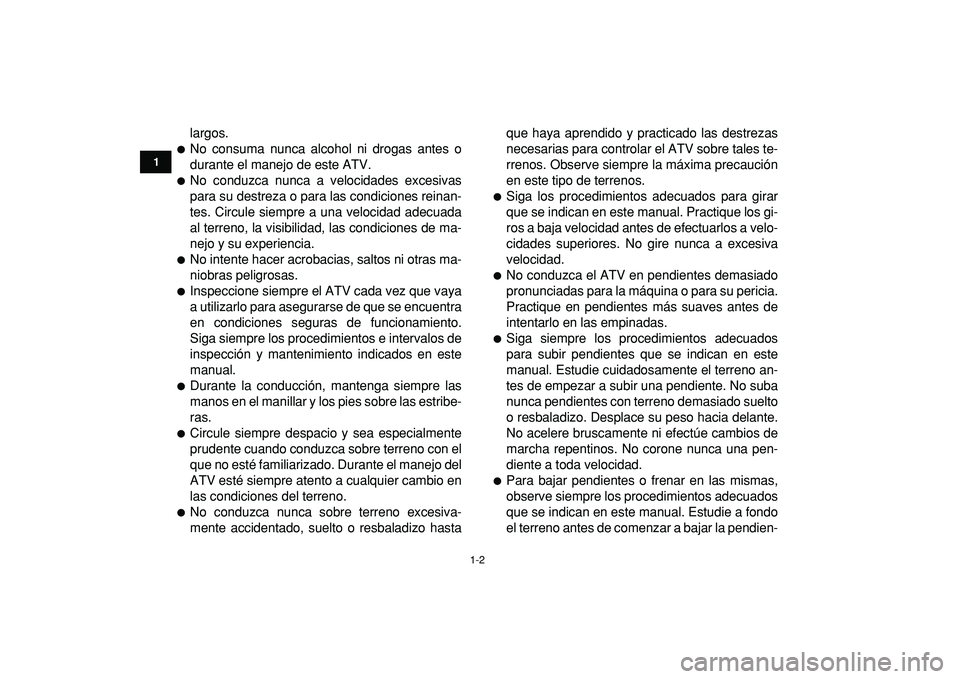 YAMAHA YFZ450R 2009  Manuale de Empleo (in Spanish)  
1-2 
1
2
3
4
5
6
7
8
9
10
11
 
largos. 
 
No consuma nunca alcohol ni drogas antes o
durante el manejo de este ATV. 
 
No conduzca nunca a velocidades excesivas
para su destreza o para las condici