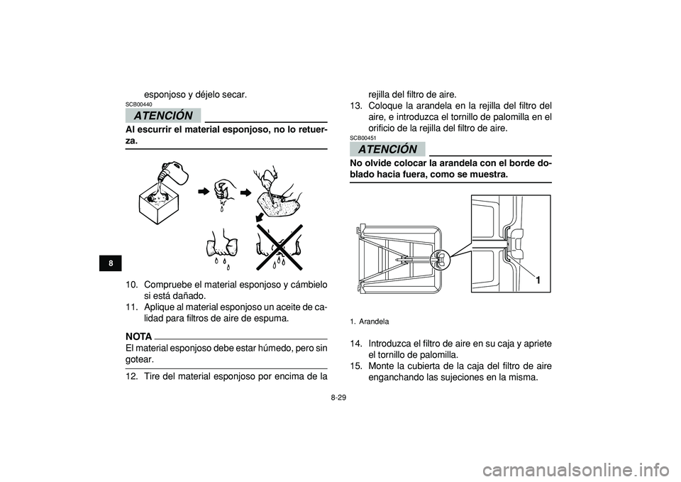 YAMAHA YFZ450R 2009  Manuale de Empleo (in Spanish)  
8-29 
1
2
3
4
5
6
78
9
10
11
 
esponjoso y déjelo secar.
ATENCIÓN 
 
SCB00440  
Al escurrir el material esponjoso, no lo retuer- 
za. 
10. Compruebe el material esponjoso y cámbielo
si está dañ