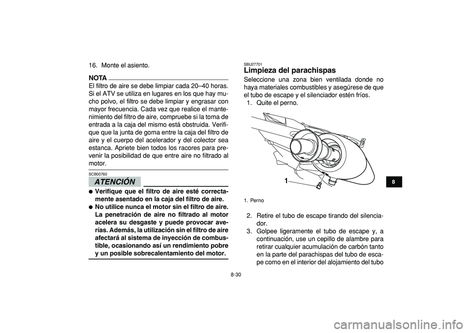 YAMAHA YFZ450R 2009  Manuale de Empleo (in Spanish)  
8-30 
1
2
3
4
5
6
78
9
10
11
 
16. Monte el asiento.
NOTA
 
El filtro de aire se debe limpiar cada 20–40 horas.
Si el ATV se utiliza en lugares en los que hay mu-
cho polvo, el filtro se debe limp