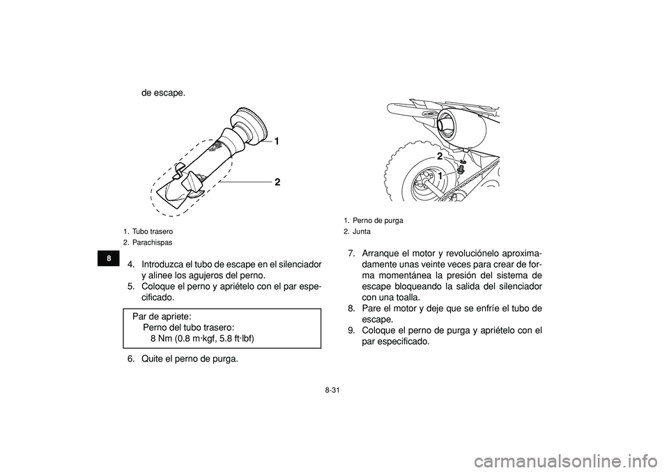 YAMAHA YFZ450R 2009  Manuale de Empleo (in Spanish)  
8-31 
1
2
3
4
5
6
78
9
10
11
 
de escape.
4. Introduzca el tubo de escape en el silenciador
y alinee los agujeros del perno.
5. Coloque el perno y apriételo con el par espe-
cificado.
6. Quite el p
