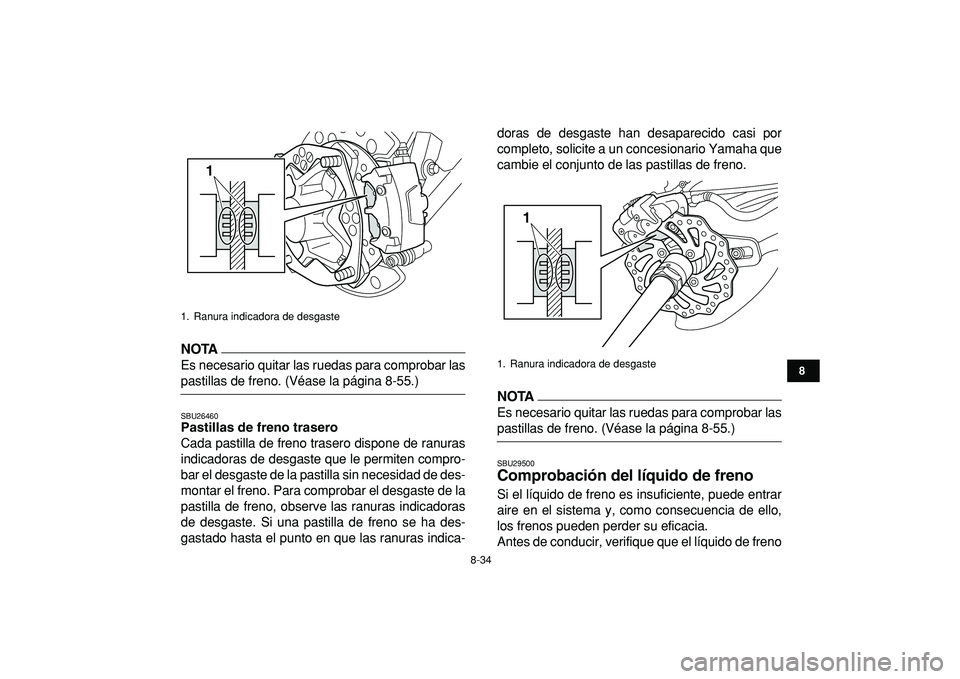 YAMAHA YFZ450R 2009  Manuale de Empleo (in Spanish)  
8-34 
1
2
3
4
5
6
78
9
10
11
NOTA
 
Es necesario quitar las ruedas para comprobar las 
pastillas de freno. (Véase la página 8-55.) 
SBU26460 
Pastillas de freno trasero 
Cada pastilla de freno tra