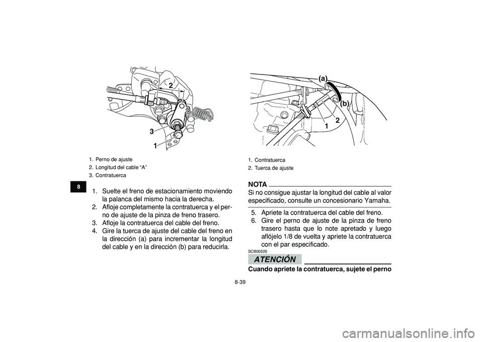 YAMAHA YFZ450R 2009  Manuale de Empleo (in Spanish)  
8-39 
1
2
3
4
5
6
78
9
10
11
 
1. Suelte el freno de estacionamiento moviendo
la palanca del mismo hacia la derecha.
2. Afloje completamente la contratuerca y el per-
no de ajuste de la pinza de fre