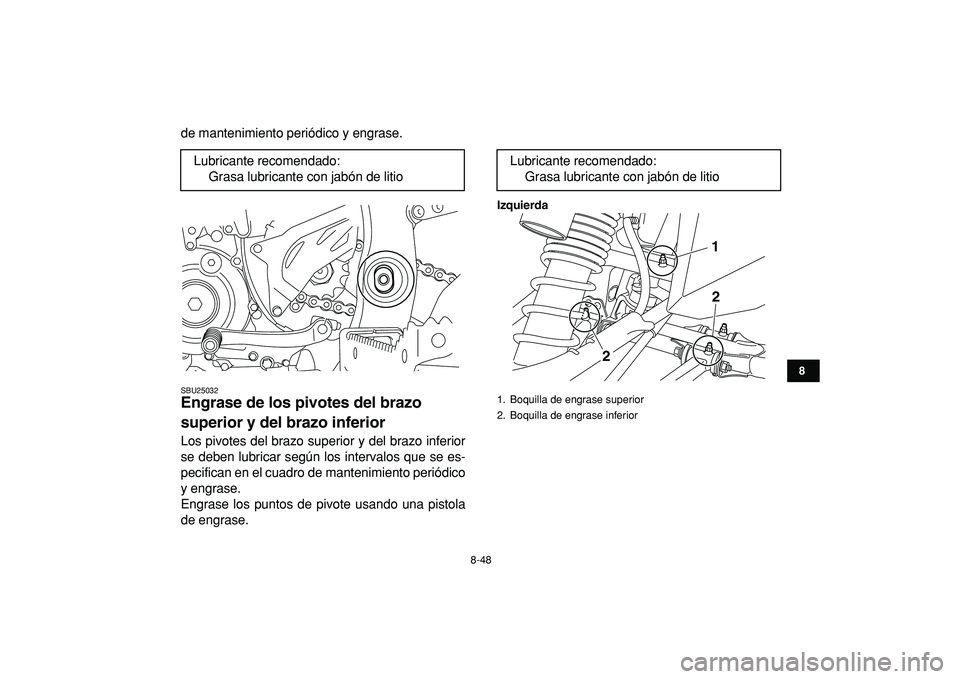 YAMAHA YFZ450R 2009 Manuale de Empleo (in Spanish)
8-48
1
2
3
4
5
6
78
9
10
11
de mantenimiento periódico y engrase.
SBU25032
Engrase de los pivotes del brazo
superior y del brazo inferior
Los pivotes del brazo superior y del brazo inferior YAMAHA YFZ450R 2009 Manuale de Empleo (in Spanish)
8-48
1
2
3
4
5
6
78
9
10
11
de mantenimiento periódico y engrase.
SBU25032
Engrase de los pivotes del brazo
superior y del brazo inferior
Los pivotes del brazo superior y del brazo inferior