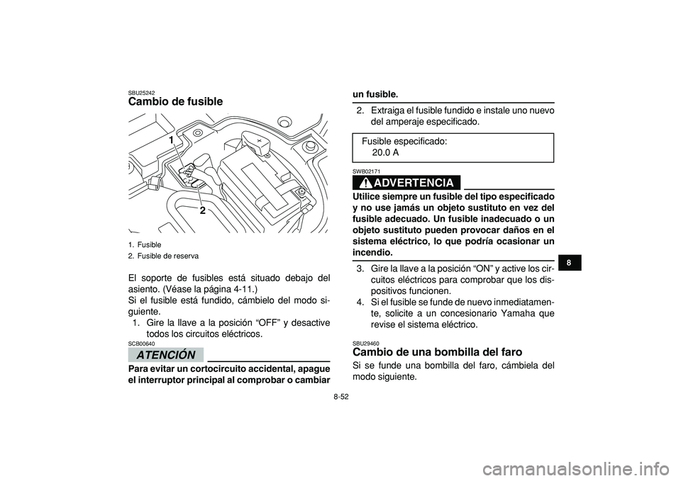 YAMAHA YFZ450R 2009 Manuale de Empleo (in Spanish)
8-52
1
2
3
4
5
6
78
9
10
11
SBU25242
Cambio de fusible
El soporte de fusibles está situado debajo del
asiento. (Véase la página 4-11.)
Si el fusible está fundido, cámbielo del modo si-
gu YAMAHA YFZ450R 2009 Manuale de Empleo (in Spanish)
8-52
1
2
3
4
5
6
78
9
10
11
SBU25242
Cambio de fusible
El soporte de fusibles está situado debajo del
asiento. (Véase la página 4-11.)
Si el fusible está fundido, cámbielo del modo si-
gu