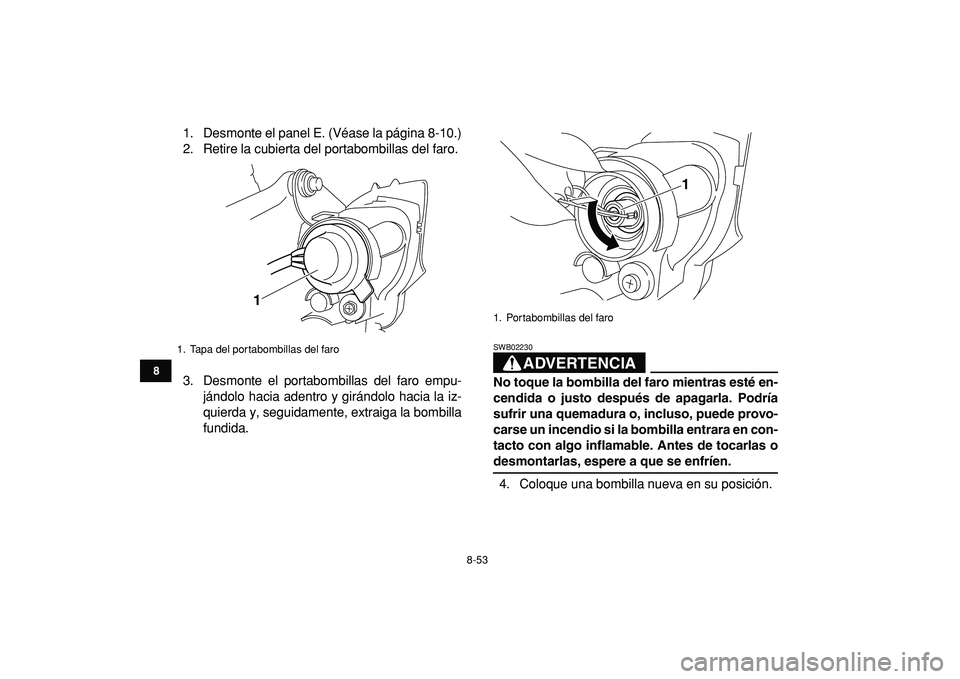 YAMAHA YFZ450R 2009 Manuale de Empleo (in Spanish)
8-53
1
2
3
4
5
6
78
9
10
11
1. Desmonte el panel E. (Véase la página 8-10.)
2. Retire la cubierta del portabombillas del faro.
3. Desmonte el portabombillas del faro empu-
jándolo hacia adentr YAMAHA YFZ450R 2009 Manuale de Empleo (in Spanish)
8-53
1
2
3
4
5
6
78
9
10
11
1. Desmonte el panel E. (Véase la página 8-10.)
2. Retire la cubierta del portabombillas del faro.
3. Desmonte el portabombillas del faro empu-
jándolo hacia adentr