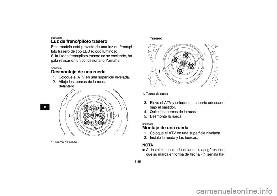 YAMAHA YFZ450R 2009  Manuale de Empleo (in Spanish)  
8-55 
1
2
3
4
5
6
78
9
10
11
 
SBU26920 
Luz de freno/piloto trasero  
Este modelo está provisto de una luz de freno/pi-
loto trasero de tipo LED (diodo luminoso).
Si la luz de freno/piloto trasero