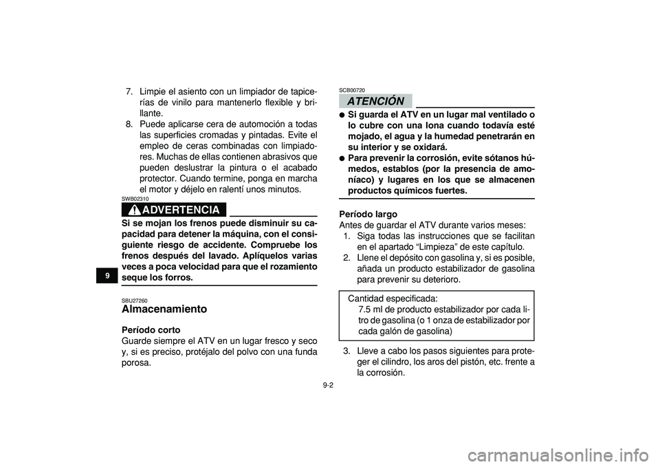 YAMAHA YFZ450R 2009  Manuale de Empleo (in Spanish)  
9-2 
1
2
3
4
5
6
7
89
10
11
 
7. Limpie el asiento con un limpiador de tapice-
rías de vinilo para mantenerlo flexible y bri-
llante.
8. Puede aplicarse cera de automoción a todas
las superficies 