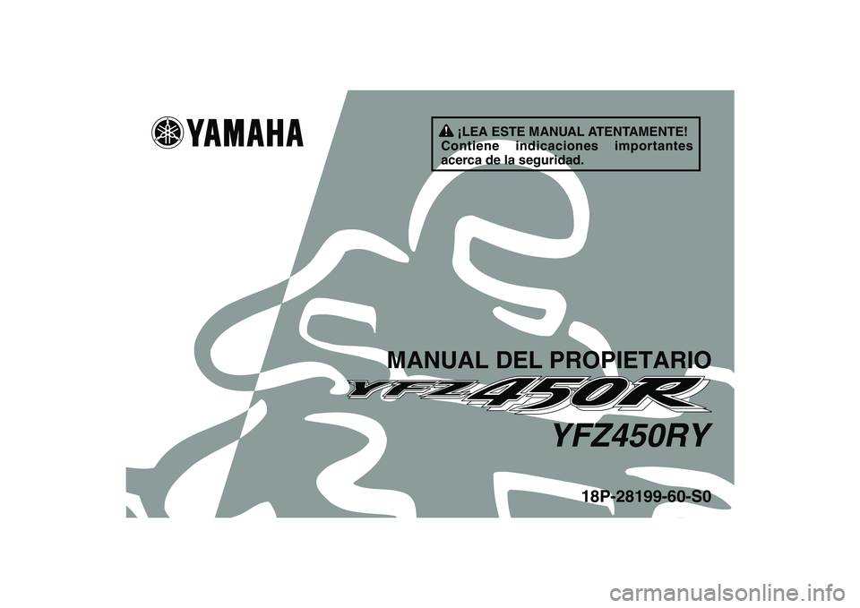 YAMAHA YFZ450R 2009 Manuale de Empleo (in Spanish)
This A
18P-28199-60-S0
MANUAL DEL PROPIETARIO
YFZ450RY
¡LEA ESTE MANUAL ATENTAMENTE!
Contiene indicaciones importantes
acerca de la seguridad. YAMAHA YFZ450R 2009 Manuale de Empleo (in Spanish)
This A
18P-28199-60-S0
MANUAL DEL PROPIETARIO
YFZ450RY
¡LEA ESTE MANUAL ATENTAMENTE!
Contiene indicaciones importantes
acerca de la seguridad.