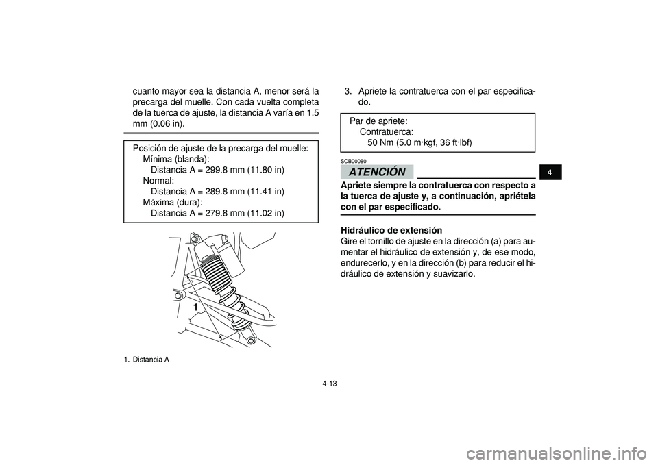 YAMAHA YFZ450R 2009  Manuale de Empleo (in Spanish)  
4-13 
1
2
34
5
6
7
8
9
10
11
 
cuanto mayor sea la distancia A, menor será la
precarga del muelle. Con cada vuelta completa
de la tuerca de ajuste, la distancia A varía en 1.5 
mm (0.06 in).3. Apr