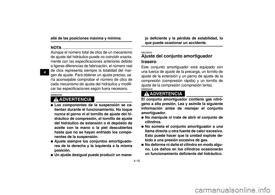 YAMAHA YFZ450R 2009  Manuale de Empleo (in Spanish)  
4-16 
1
2
34
5
6
7
8
9
10
11
 
allá de las posiciones máxima y mínima.
NOTA
 
Aunque el número total de clics de un mecanismo
de ajuste del hidráulico puede no coincidir exacta-
mente con las e
