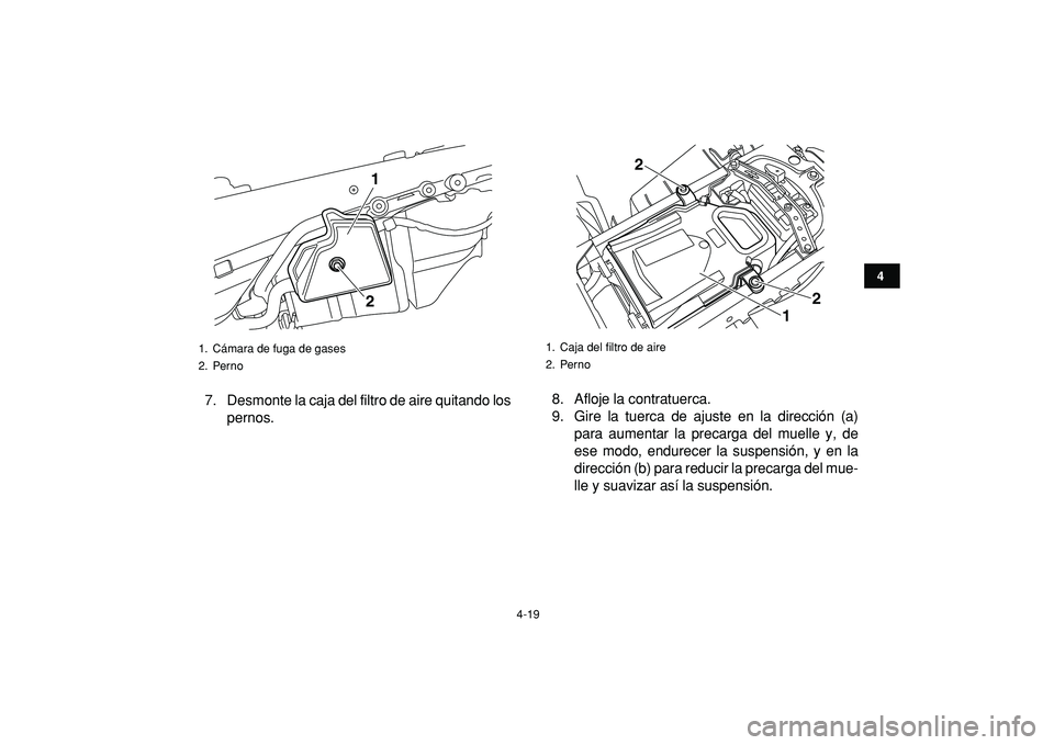YAMAHA YFZ450R 2009  Manuale de Empleo (in Spanish)  
4-19 
1
2
34
5
6
7
8
9
10
11
 
7. Desmonte la caja del filtro de aire quitando los
pernos.8. Afloje la contratuerca.
9. Gire la tuerca de ajuste en la dirección (a)
para aumentar la precarga del mu