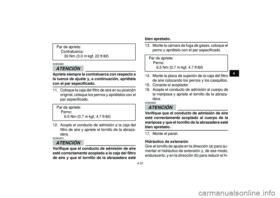 YAMAHA YFZ450R 2009  Manuale de Empleo (in Spanish)  
4-21 
1
2
34
5
6
7
8
9
10
11
ATENCIÓN 
 
SCB00080  
Apriete siempre la contratuerca con respecto a
la tuerca de ajuste y, a continuación, apriétela 
con el par especificado. 
11. Coloque la caja 