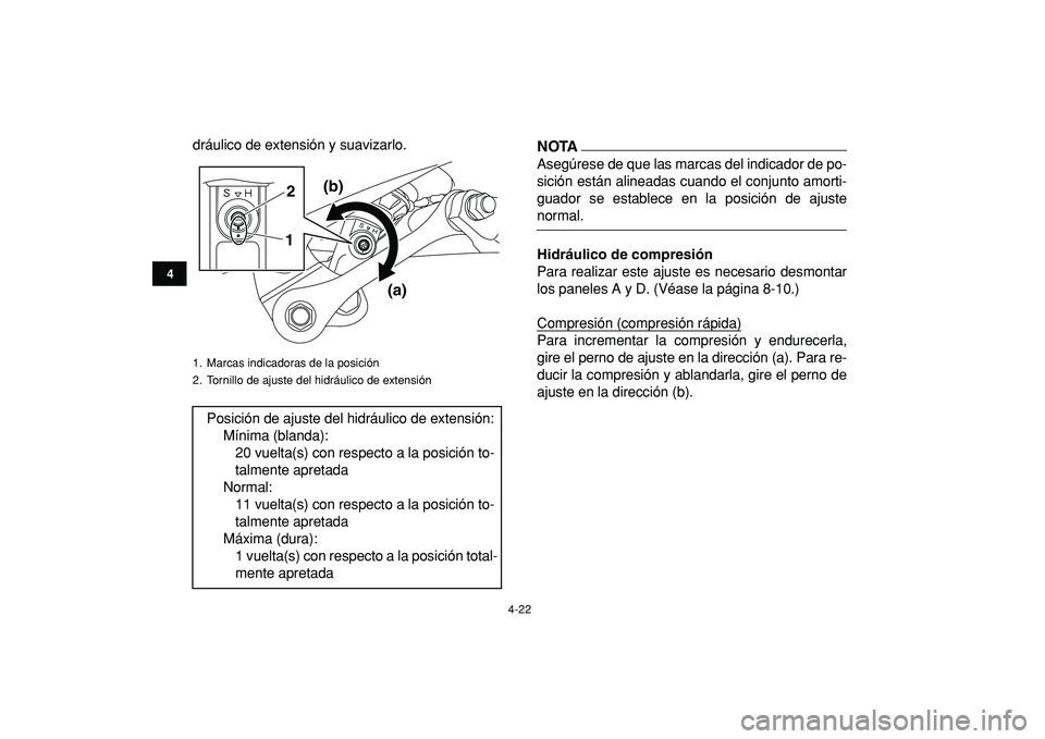 YAMAHA YFZ450R 2009  Manuale de Empleo (in Spanish)  
4-22 
1
2
34
5
6
7
8
9
10
11
 
dráulico de extensión y suavizarlo.NOTA 
Asegúrese de que las marcas del indicador de po-
sición están alineadas cuando el conjunto amorti-
guador se establece en