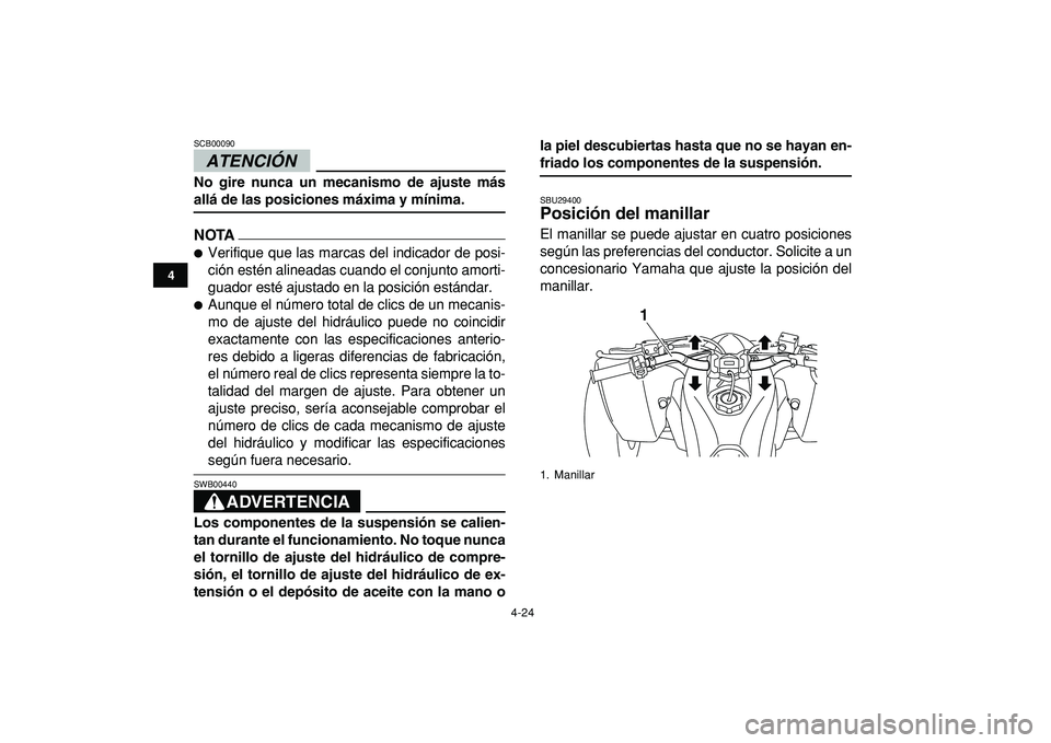 YAMAHA YFZ450R 2009  Manuale de Empleo (in Spanish)  
4-24 
1
2
34
5
6
7
8
9
10
11
ATENCIÓN 
 
SCB00090  
No gire nunca un mecanismo de ajuste más 
allá de las posiciones máxima y mínima.
NOTA
 
 
Verifique que las marcas del indicador de posi-
c