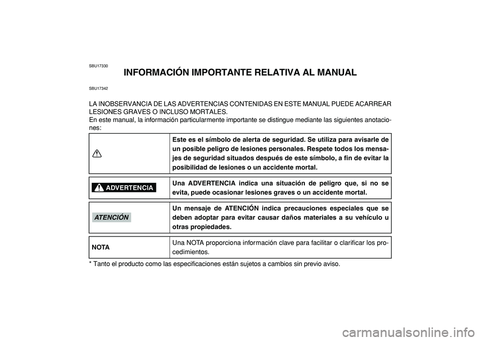 YAMAHA YFZ450R 2009 Manuale de Empleo (in Spanish)
SBU17330
INFORMACIÓN IMPORTANTE RELATIVA AL MANUAL
SBU17342
LA INOBSERVANCIA DE LAS ADVERTENCIAS CONTENIDAS EN ESTE MANUAL PUEDE ACARREAR
LESIONES GRAVES O INCLUSO MORTALES.
En este manual, la i YAMAHA YFZ450R 2009 Manuale de Empleo (in Spanish)
SBU17330
INFORMACIÓN IMPORTANTE RELATIVA AL MANUAL
SBU17342
LA INOBSERVANCIA DE LAS ADVERTENCIAS CONTENIDAS EN ESTE MANUAL PUEDE ACARREAR
LESIONES GRAVES O INCLUSO MORTALES.
En este manual, la i