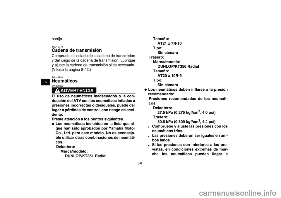 YAMAHA YFZ450R 2009  Manuale de Empleo (in Spanish)  
5-6 
1
2
3
45
6
7
8
9
10
11
 
corrija. 
SBU19770 
Cadena de transmisión  
Compruebe el estado de la cadena de transmisión
y del juego de la cadena de transmisión. Lubrique
y ajuste la cadena de t