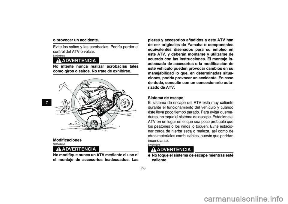 YAMAHA YFZ450R 2009  Manuale de Empleo (in Spanish)  
7-8 
1
2
3
4
5
67
8
9
10
11
 
o provocar un accidente. 
Evite los saltos y las acrobacias. Podría perder el
control del ATV o volcar.
ADVERTENCIA
 
SWB01480  
No intente nunca realizar acrobacias t