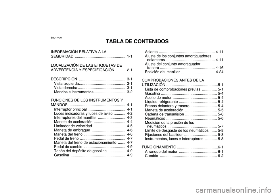 YAMAHA YFZ450R 2009 Manuale de Empleo (in Spanish)
SBU17420
TABLA DE CONTENIDOS
INFORMACIÓN RELATIVA A LA
SEGURIDAD ................................................. 1-1
LOCALIZACIÓN DE LAS ETIQUETAS DE
ADVERTENCIA Y ESPECIFICACIÓN ......... YAMAHA YFZ450R 2009 Manuale de Empleo (in Spanish)
SBU17420
TABLA DE CONTENIDOS
INFORMACIÓN RELATIVA A LA
SEGURIDAD ................................................. 1-1
LOCALIZACIÓN DE LAS ETIQUETAS DE
ADVERTENCIA Y ESPECIFICACIÓN .........