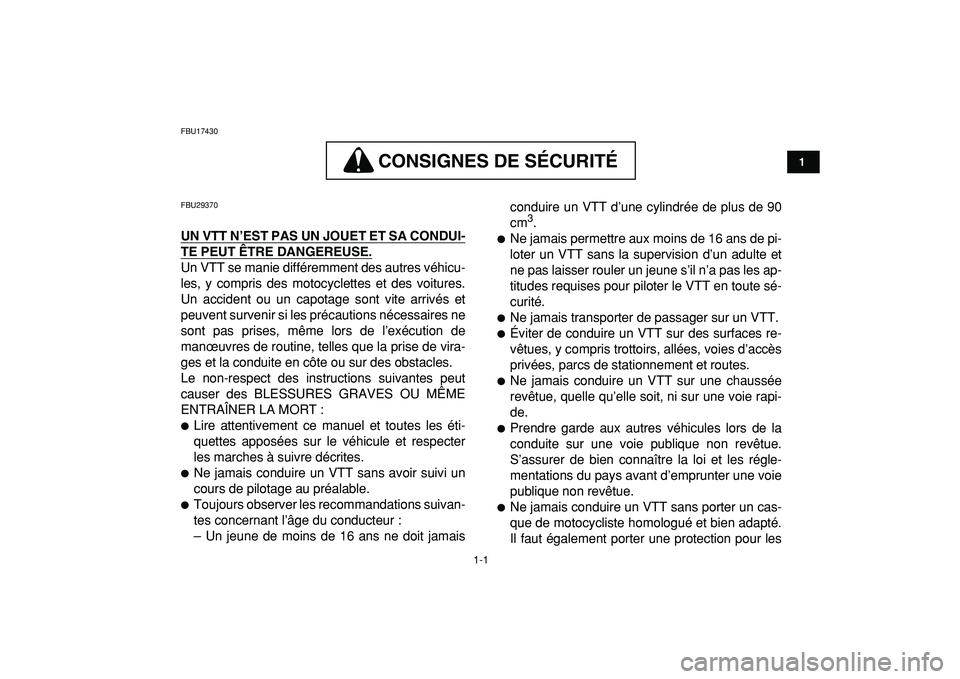 YAMAHA YFZ450R 2009  Notices Demploi (in French)  
1-1 
1
2
3
4
5
6
7
8
9
10
11
 
FBU17430
CONSIGNES DE SÉCURITÉ
 
CONSIGNES DE SÉCURITÉ  
FBU29370 
UN VTT N’EST PAS UN JOUET ET SA CONDUI-
TE PEUT ÊTRE DANGEREUSE.
 
Un VTT se manie différemm