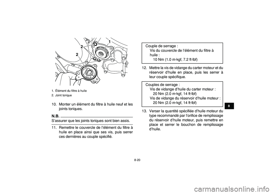 YAMAHA YFZ450R 2009  Notices Demploi (in French)  
8-20 
1
2
3
4
5
6
78
9
10
11
 
10. Monter un élément du filtre à huile neuf et les
joints toriques.
N.B.
 
S’assurer que les joints toriques sont bien assis.
11. Remettre le couvercle de l’é