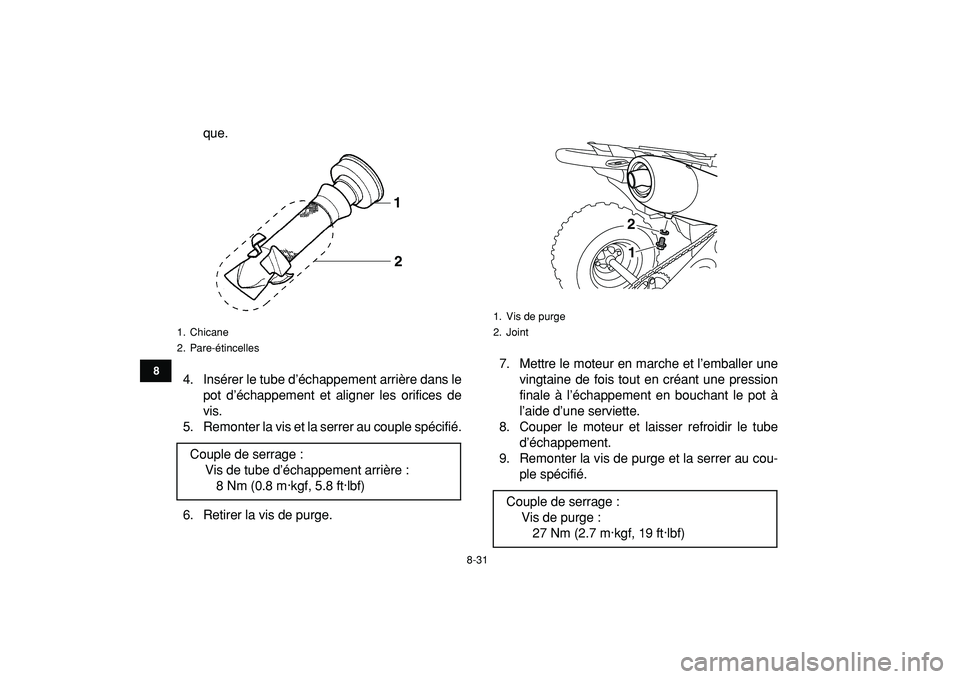 YAMAHA YFZ450R 2009  Notices Demploi (in French)  
8-31 
1
2
3
4
5
6
78
9
10
11
 
que.
4. Insérer le tube d’échappement arrière dans le
pot d’échappement et aligner les orifices de
vis.
5. Remonter la vis et la serrer au couple spécifié.
6