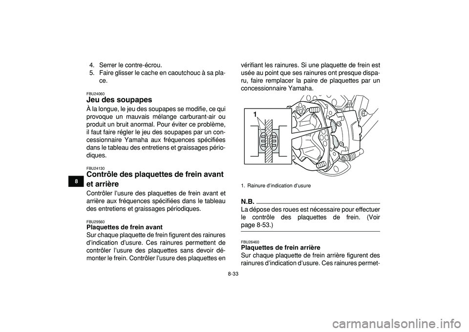 YAMAHA YFZ450R 2009  Notices Demploi (in French)  
8-33 
1
2
3
4
5
6
78
9
10
11
 
4. Serrer le contre-écrou.
5. Faire glisser le cache en caoutchouc à sa pla-
ce. 
FBU24060 
Jeu des soupapes  
À la longue, le jeu des soupapes se modifie, ce qui
p