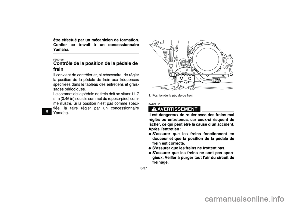 YAMAHA YFZ450R 2009  Notices Demploi (in French)  
8-37 
1
2
3
4
5
6
78
9
10
11
 
être effectué par un mécanicien de formation.
Confier ce travail à un concessionnaire 
Yamaha. 
FBU24611 
Contrôle de la position de la pédale de 
frein  
Il con