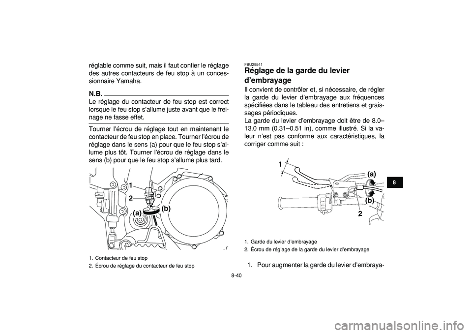 YAMAHA YFZ450R 2009  Notices Demploi (in French)  
8-40 
1
2
3
4
5
6
78
9
10
11
 
réglable comme suit, mais il faut confier le réglage
des autres contacteurs de feu stop à un conces-
sionnaire Yamaha.
N.B.
 
Le réglage du contacteur de feu stop 