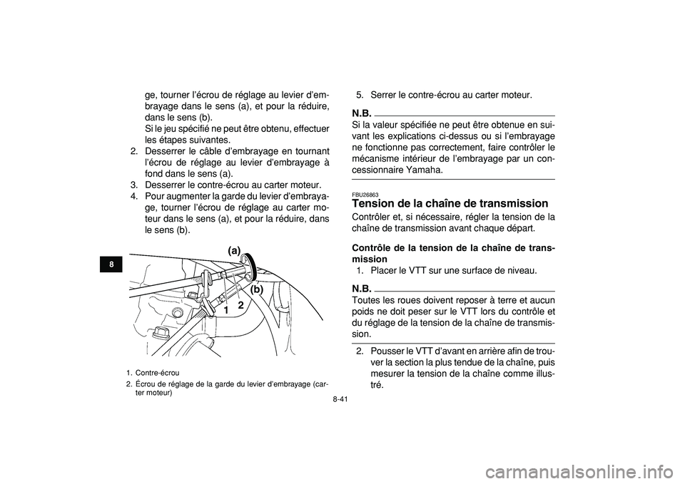 YAMAHA YFZ450R 2009  Notices Demploi (in French)  
8-41 
1
2
3
4
5
6
78
9
10
11
 
ge, tourner l’écrou de réglage au levier d’em-
brayage dans le sens (a), et pour la réduire,
dans le sens (b).
Si le jeu spécifié ne peut être obtenu, effect