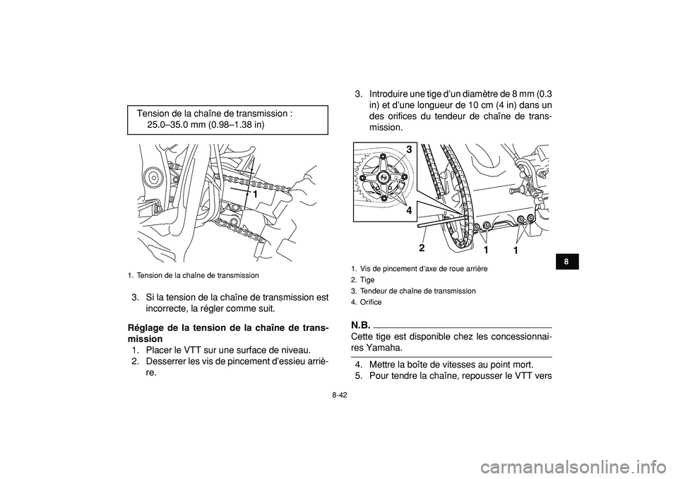 YAMAHA YFZ450R 2009  Notices Demploi (in French)  
8-42 
1
2
3
4
5
6
78
9
10
11
 
3. Si la tension de la chaîne de transmission est
incorrecte, la régler comme suit. 
Réglage de la tension de la chaîne de trans-
mission 
1. Placer le VTT sur une