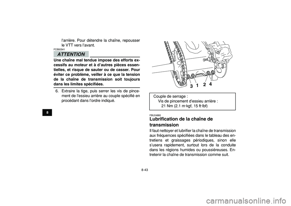 YAMAHA YFZ450R 2009  Notices Demploi (in French)  
8-43 
1
2
3
4
5
6
78
9
10
11
 
l’arrière. Pour détendre la chaîne, repousser
le VTT vers l’avant.
ATTENTION
 
FCB00541  
Une chaîne mal tendue impose des efforts ex-
cessifs au moteur et à 