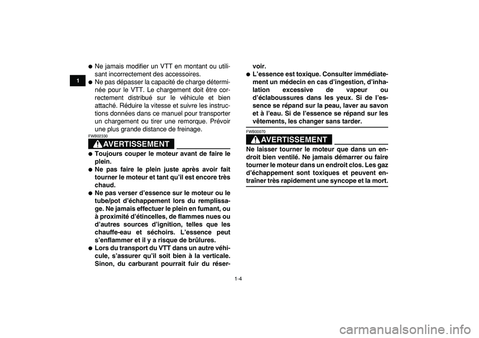 YAMAHA YFZ450R 2009  Notices Demploi (in French)  
1-4 
1
2
3
4
5
6
7
8
9
10
11
 
 
Ne jamais modifier un VTT en montant ou utili-
sant incorrectement des accessoires. 
 
Ne pas dépasser la capacité de charge détermi-
née pour le VTT. Le charg