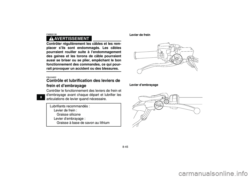YAMAHA YFZ450R 2009 Notices Demploi (in French)
8-45
1
2
3
4
5
6
78
9
10
11
AVERTISSEMENT
FWB02130
Contrôler régulièrement les câbles et les rem-
placer s’ils sont endommagés. Les câbles
pourraient rouiller suite à l’endommagement YAMAHA YFZ450R 2009 Notices Demploi (in French)
8-45
1
2
3
4
5
6
78
9
10
11
AVERTISSEMENT
FWB02130
Contrôler régulièrement les câbles et les rem-
placer s’ils sont endommagés. Les câbles
pourraient rouiller suite à l’endommagement