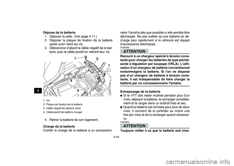 YAMAHA YFZ450R 2009  Notices Demploi (in French)  
8-49 
1
2
3
4
5
6
78
9
10
11
 
Dépose de la batterie 
1. Déposer la selle. (Voir page 4-11.)
2. Déposer la plaque de fixation de la batterie
après avoir retiré les vis.
3. Débrancher d’abord