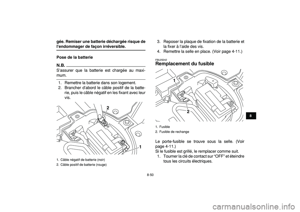 YAMAHA YFZ450R 2009 Notices Demploi (in French)
8-50
1
2
3
4
5
6
78
9
10
11
gée. Remiser une batterie déchargée risque de
l’endommager de façon irréversible.
Pose de la batterie
N.B.
S’assurer que la batterie est chargée au maxi- YAMAHA YFZ450R 2009 Notices Demploi (in French)
8-50
1
2
3
4
5
6
78
9
10
11
gée. Remiser une batterie déchargée risque de
l’endommager de façon irréversible.
Pose de la batterie
N.B.
S’assurer que la batterie est chargée au maxi-