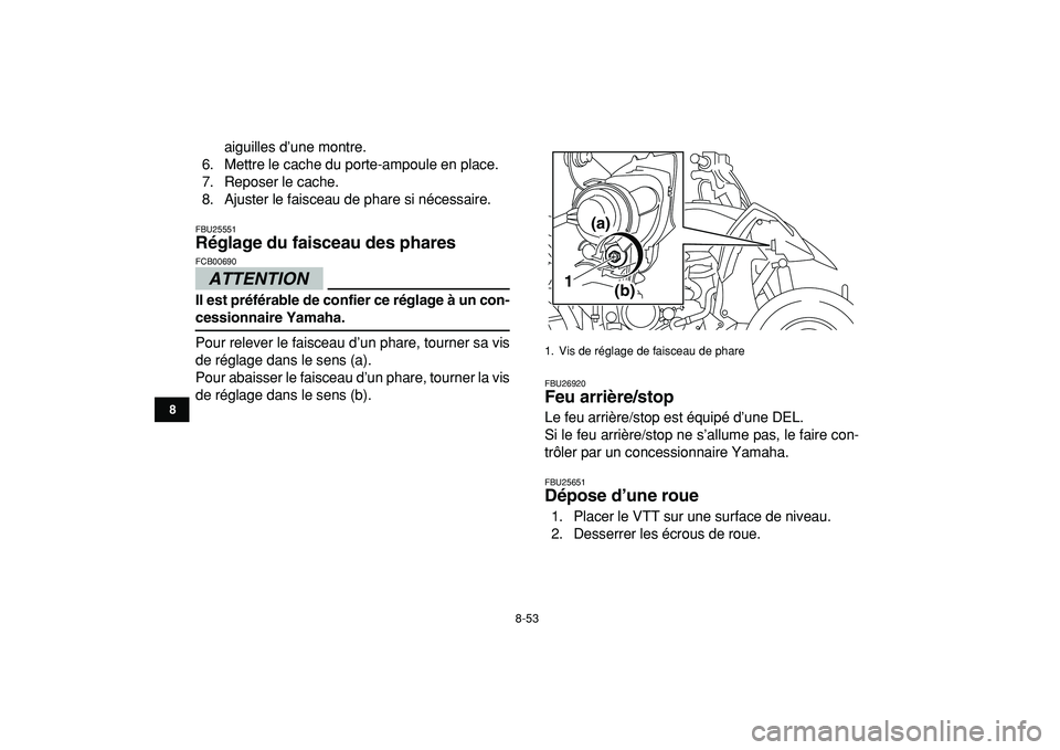 YAMAHA YFZ450R 2009 Notices Demploi (in French)
8-53
1
2
3
4
5
6
78
9
10
11
aiguilles d’une montre.
6. Mettre le cache du porte-ampoule en place.
7. Reposer le cache.
8. Ajuster le faisceau de phare si nécessaire.
FBU25551
Réglage du fai YAMAHA YFZ450R 2009 Notices Demploi (in French)
8-53
1
2
3
4
5
6
78
9
10
11
aiguilles d’une montre.
6. Mettre le cache du porte-ampoule en place.
7. Reposer le cache.
8. Ajuster le faisceau de phare si nécessaire.
FBU25551
Réglage du fai