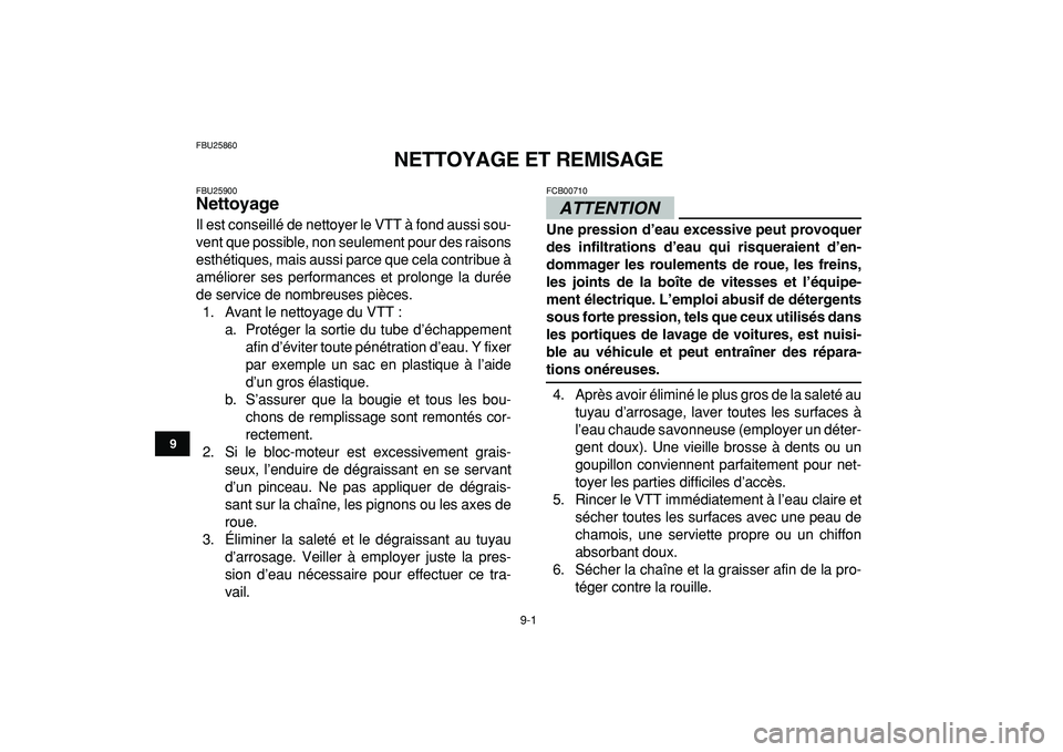 YAMAHA YFZ450R 2009  Notices Demploi (in French)  
9-1 
1
2
3
4
5
6
7
89
10
11
 
FBU25860 
NETTOYAGE ET REMISAGE 
FBU25900 
Nettoyage  
Il est conseillé de nettoyer le VTT à fond aussi sou-
vent que possible, non seulement pour des raisons
esthét