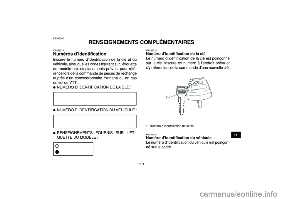 YAMAHA YFZ450R 2009 Notices Demploi (in French)
11-1
1
2
3
4
5
6
7
8
9
1011
FBU26000
RENSEIGNEMENTS COMPLÉMENTAIRES
FBU26011
Numéros d’identification
Inscrire le numéro d’identification de la clé et du
véhicule, ainsi que les cod YAMAHA YFZ450R 2009 Notices Demploi (in French)
11-1
1
2
3
4
5
6
7
8
9
1011
FBU26000
RENSEIGNEMENTS COMPLÉMENTAIRES
FBU26011
Numéros d’identification
Inscrire le numéro d’identification de la clé et du
véhicule, ainsi que les cod