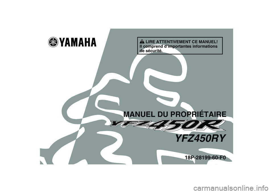 YAMAHA YFZ450R 2009  Notices Demploi (in French)   
This A
18P-28199-60-F0
YFZ450RY
MANUEL DU PROPRIÉTAIRE
LIRE ATTENTIVEMENT CE MANUEL!
Il comprend d’importantes informations 
de sécurité. 