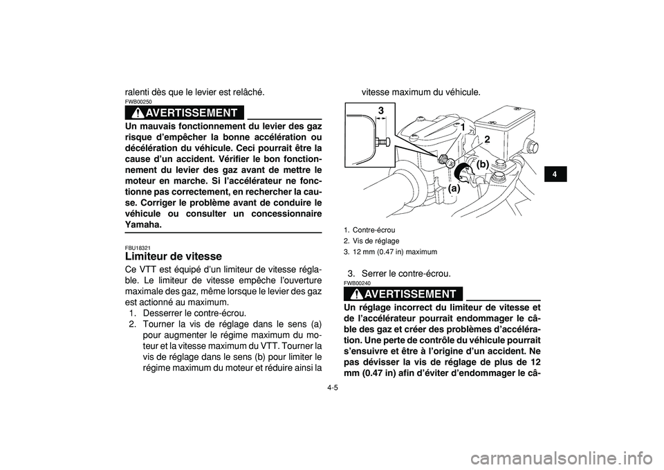 YAMAHA YFZ450R 2009  Notices Demploi (in French)  
4-5 
1
2
34
5
6
7
8
9
10
11
 
ralenti dès que le levier est relâché.
AVERTISSEMENT
 
FWB00250  
Un mauvais fonctionnement du levier des gaz
risque d’empêcher la bonne accélération ou
décél