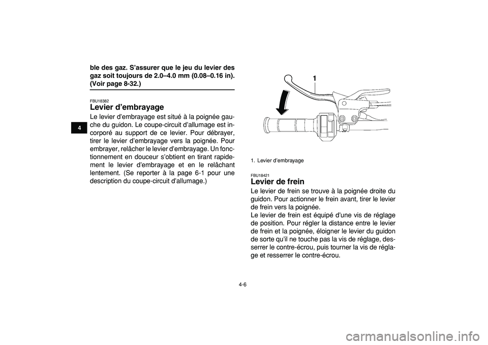 YAMAHA YFZ450R 2009  Notices Demploi (in French)  
4-6 
1
2
34
5
6
7
8
9
10
11
 
ble des gaz. S’assurer que le jeu du levier des
gaz soit toujours de 2.0–4.0 mm (0.08–0.16 in). 
(Voir page 8-32.) 
FBU18382 
Levier d’embrayage  
Le levier d