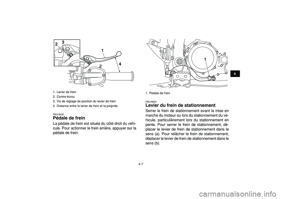 YAMAHA YFZ450R 2009  Notices Demploi (in French)  
4-7 
1
2
34
5
6
7
8
9
10
11
 
FBU18432 
Pédale de frein  
La pédale de frein est située du côté droit du véhi-
cule. Pour actionner le frein arrière, appuyer sur la
pédale de frein. 
FBU1852