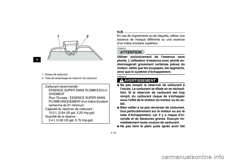 YAMAHA YFZ450R 2009  Notices Demploi (in French)  
4-10 
1
2
34
5
6
7
8
9
10
11
N.B. 
En cas de cognements ou de cliquetis, utiliser une
essence de marque différente ou une essence 
d’un indice d’octane supérieur.ATTENTION 
FCB00070  
Utiliser